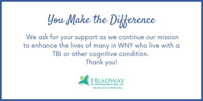 You make the difference! We ask your support as we continue our mission to enhance the lives of many in WNY who live with a TBI or other cognitive condition. Thank you!